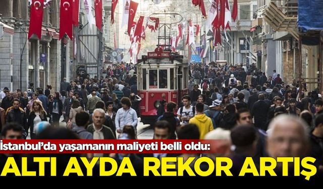 İstanbul'da yaşamanın maliyeti belli oldu: Rekor artış