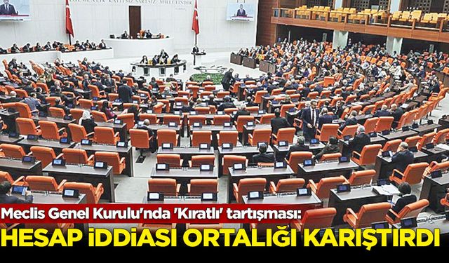 Meclis Genel Kurulu'nda 'Kıratlı' tartışması: Hesap iddiası ortalığı karıştırdı