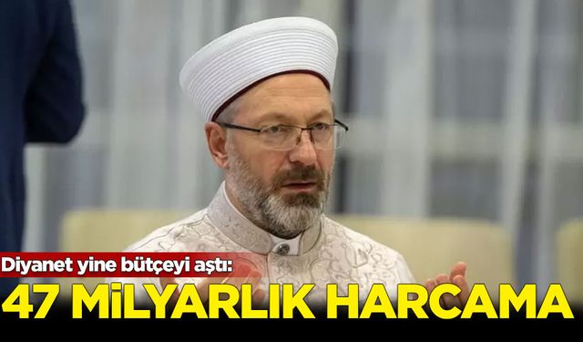 Diyanet yine bütçeyi aştı: 47 milyarlık harcama