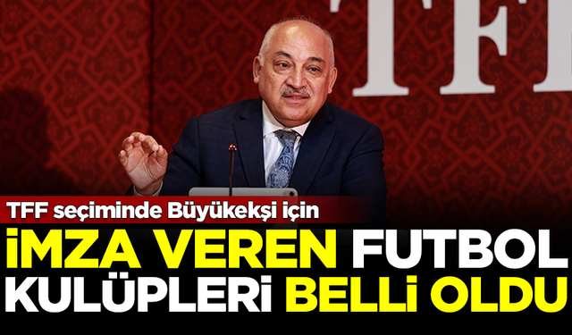 TFF seçiminde Mehmet Büyükekşi için imza veren kulüpler belli oldu