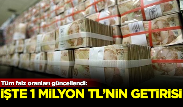 Faiz oranları güncellendi! 1 milyon TL ne kadar faiz getiriyor?