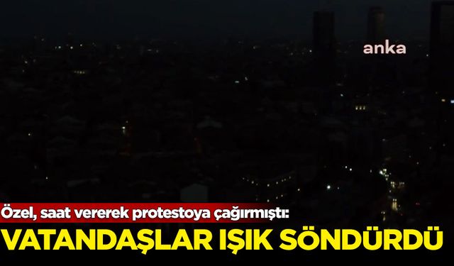 Özel, saat vererek protestoya çağırmıştı: Vatandaşlar ışık söndürdü