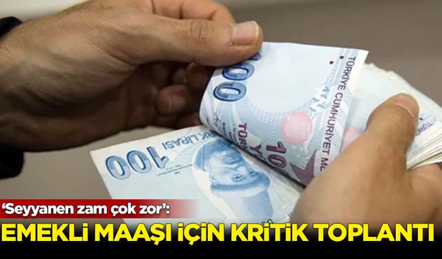 Emekli maaşlarıyla ilgili kritik toplantı