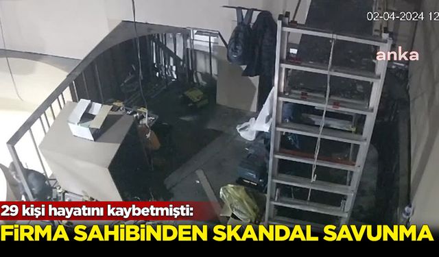 29 kişi hayatını kaybetmişti: Firma sahibinden skandal savunma