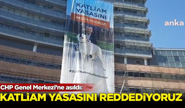 CHP Genel Merkezi'ne "Katliam Yasasını Reddediyoruz" yazılı pankart asıldı