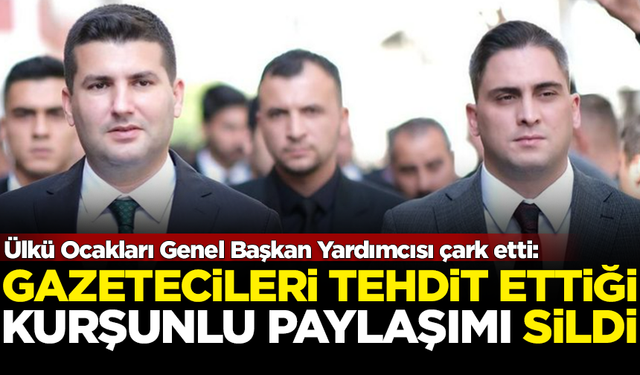 Gazetecileri tehdit eden Ülkü Ocakları yöneticisi Burak Kılıç, paylaşımını sildi