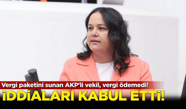 Vergi paketini sunan AKP'li vekil, vergi ödemediği iddialarını kabul etti