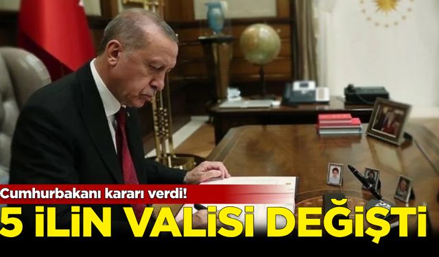 Cumhurbaşkanlığı kararı ile 5 ilin valisi değişti