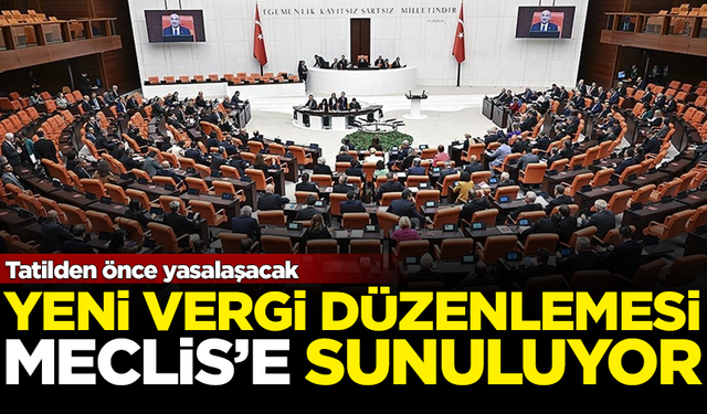 Yeni vergi düzenlemelerini içeren kanun teklifi, TBMM'ye sunuluyor