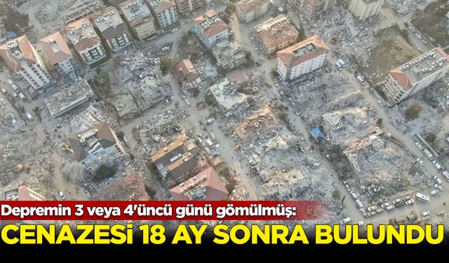 Depremin 3 veya 4'üncü günü gömülmüş: Cenazesi 18 ay sonra bulundu