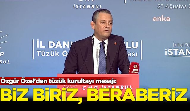 Özgür Özel'den tüzük kurultayı mesajı: Biz biriz, beraberiz