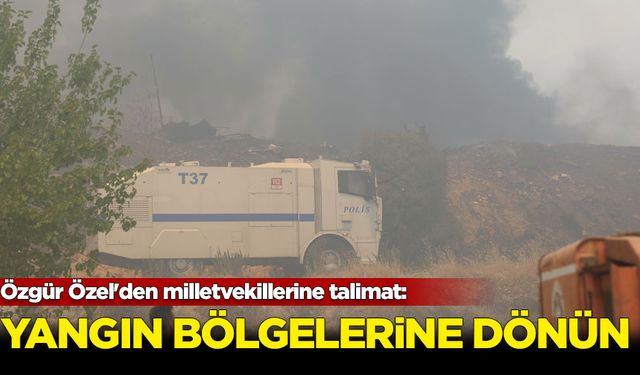 Özgür Özel'den milletvekillerine talimat: Yangın bölgelerine dönün