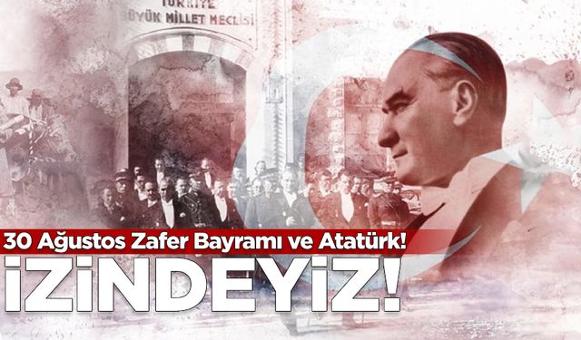 30 Ağustos Zafer Bayramı ve Atatürk!