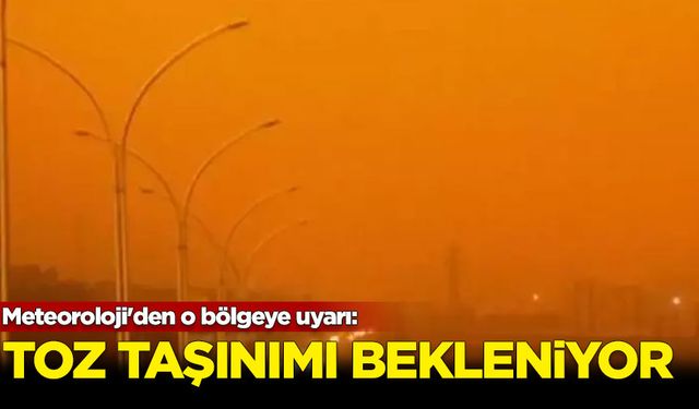 Meteoroloji'den o bölgeye uyarı: Toz taşınımı bekleniyor