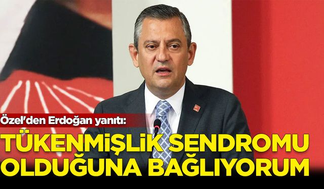 Özel'den Erdoğan yanıtı: Tükenmişlik sendromu olduğuna bağlıyorum