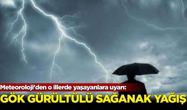 Meteoroloji'den o illerde yaşayanlara uyarı: Gök gürültülü sağanak yağış