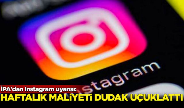 İPA'dan Instagram uyarısı: Haftalık maliyeti dudak uçuklattı