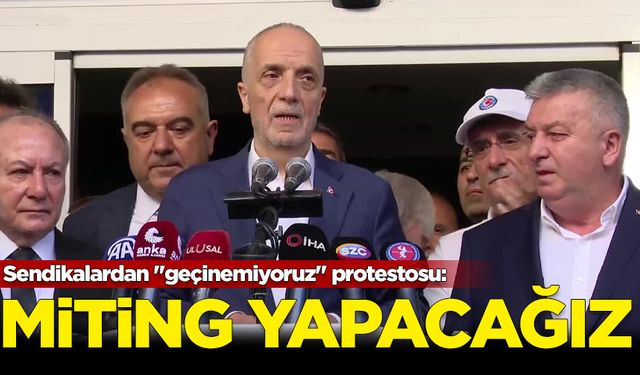 Sendikalardan "geçinemiyoruz" protestosu: Miting yapacağız