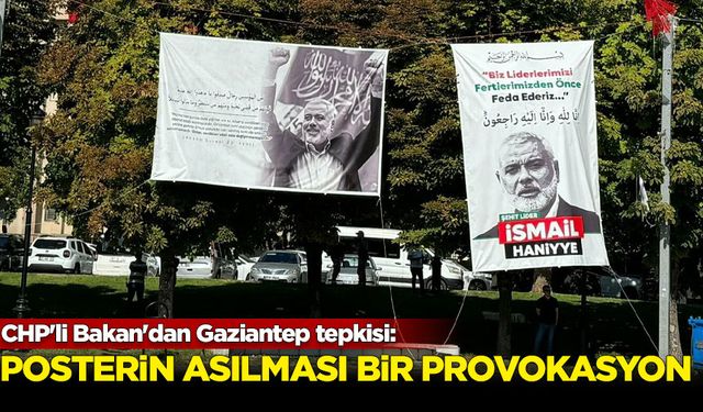 CHP'li Bakan'dan Gaziantep tepkisi: Haniye'nin posterinin getirilip oraya asılması bir provokasyon