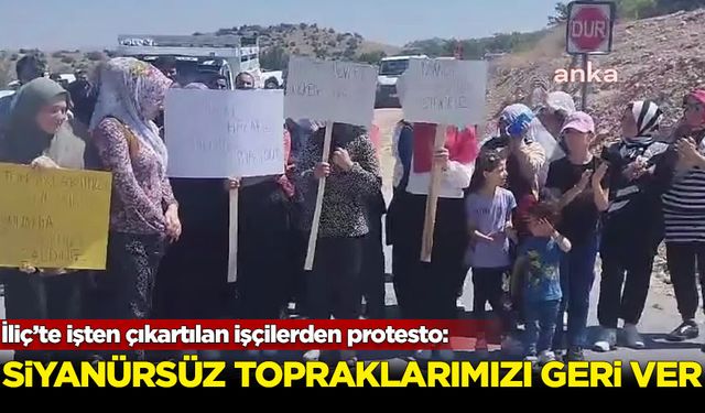 İliç’te işten çıkartılan işçilerden protesto: Siyanürsüz topraklarımızı geri ver