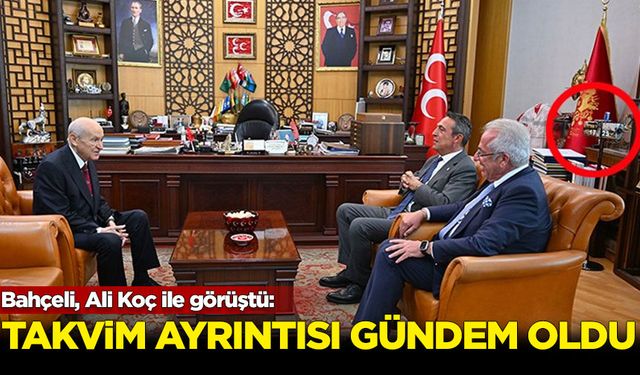 Bahçeli, Ali Koç ile görüştü: Takvim ayrıntısı gündem oldu