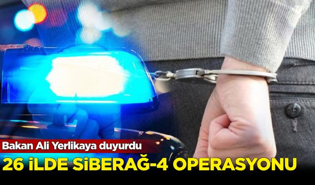 Bakan Ali Yerlikaya duyurdu: 26 ilde 'Siberağ-4' operasyonu