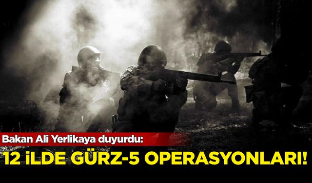 Bakan Ali Yerlikaya duyurdu! 12 ilde Gürz-5 Operasyonları