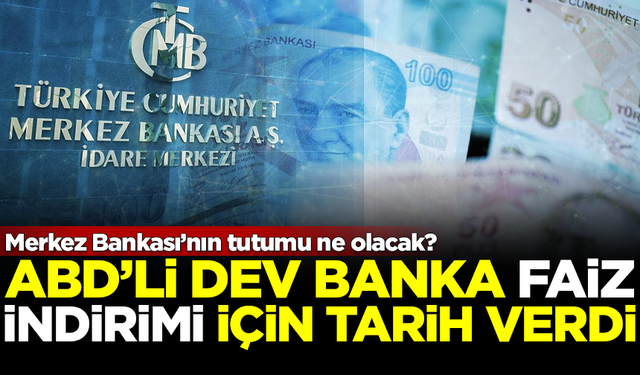 ABD'li dev banka, faiz indirimi için tarih ve yüzde verdi! Merkez Bankası'nın tutumu ne olacak?