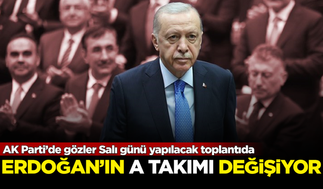 AK Parti'de kritik hafta! Erdoğan, 'A Takımı'nı değiştiriyor