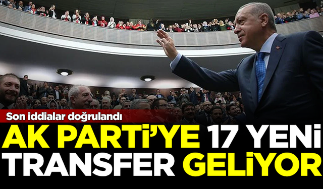 İddialar doğrulandı! AK Parti'ye 17 yeni transfer geliyor