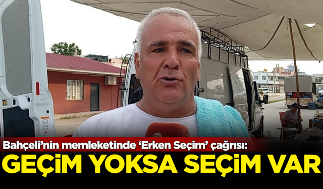 Bahçeli'nin memleketinde 'Erken Seçim' çağrısı: Geçim yoksa seçim var!