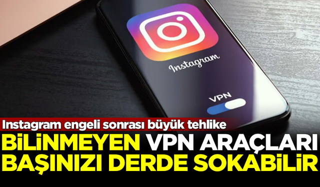 Instagram sonrası yeni tehlike! VPN araçları başınızı derde sokabilir