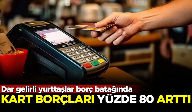 Dar gelirli yurttaşlar borç batağında! Kredi kartı borçlarında yüzde 80 artış