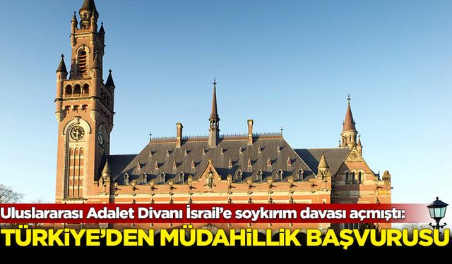 Türkiye, Uluslararası Adalet Divanı'nda İsrail aleyhine açılan soykırım davasına müdahillik başvurusunu yaptı