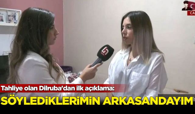 Tahliye olan Dilruba'dan ilk açıklama: Söylediklerimin arkasındayım