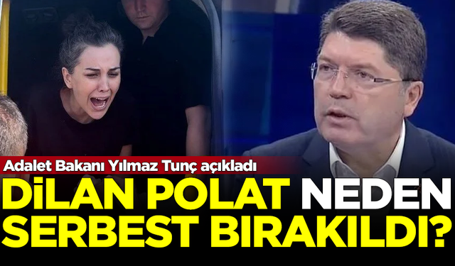 Dilan Polat neden serbest bırakıldı? Adalet Bakanı Yılmaz Tunç açıkladı