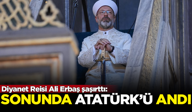 Diyanet İşleri Başkanı Ali Erbaş, sonunda Atatürk'ü hatırladı