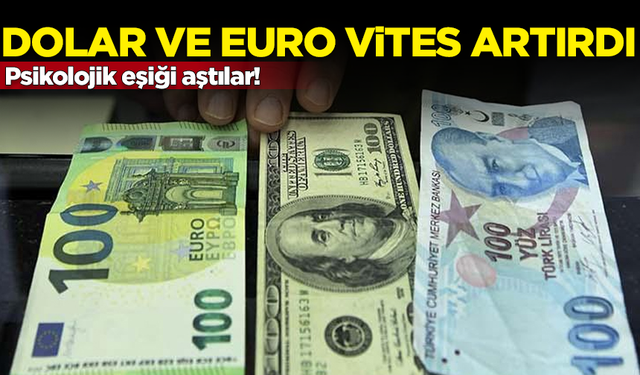 Dolar ve Euro vites artırdı! Psikolojik eşiği aştılar