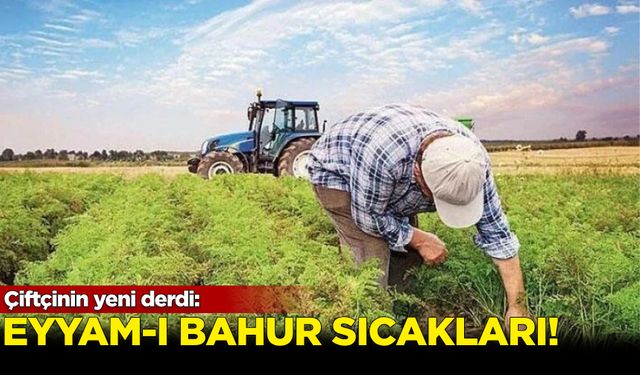 Çiftçinin yeni derdi: Eyyam-ı Bahur