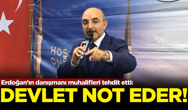 Erdoğan'ın danışmanı, muhalifleri tehdit etti: Devlet not eder!