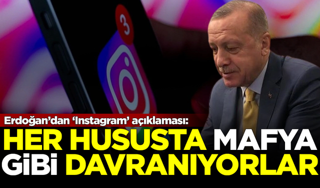 Erdoğan'dan 'Instagram' açıklaması: Her hususta mafya gibi davranıyorlar