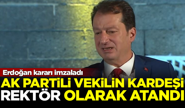 AK Partili vekilin kardeşi, Erdoğan'ın kararıyla rektör oldu