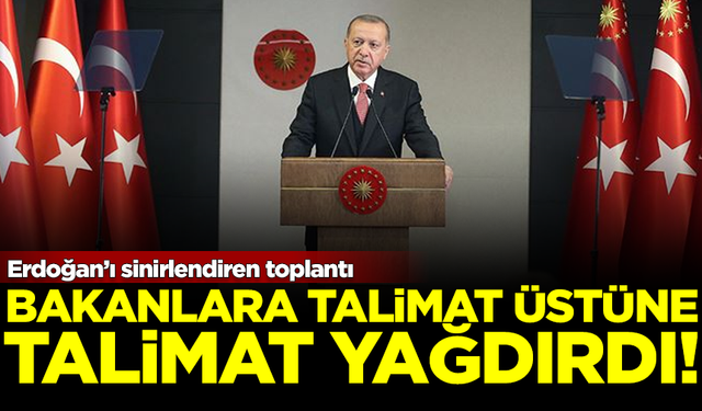 Erdoğan'ı sinirlendiren toplantı! Bakanlara talimat yağdırdı