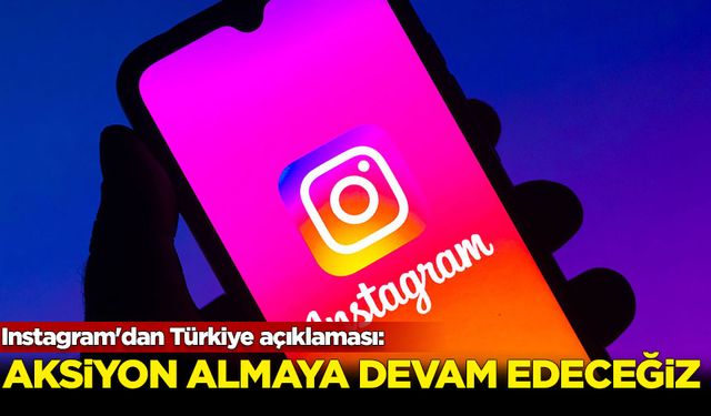 Instagram'dan Türkiye açıklaması: Aksiyon almaya devam edeceğiz