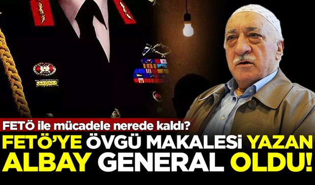 Skandal! Fetullah Gülen'e övgü makalesi yazan albay, generalliğe terfi etti