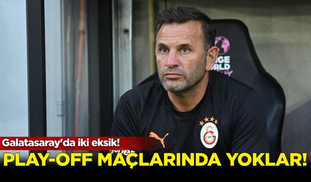 Galatasaray'da iki eksik! Play-off maçlarında yoklar...