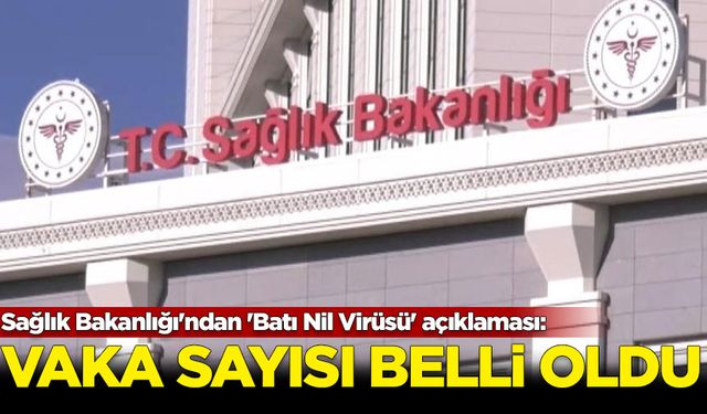 Sağlık Bakanlığı'ndan 'Batı Nil Virüsü' açıklaması: Vaka sayısı belli oldu