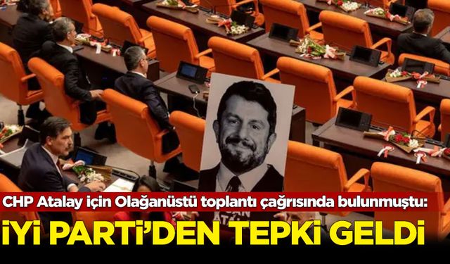 CHP Can Atalay için Olağanüstü toplantı çağrısında bulunmuştu: İYİ Parti'den tepki geldi