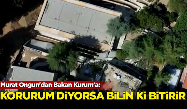 Murat Ongun'dan Bakan Kurum'a: Korurum diyorsa bilin ki bitirir