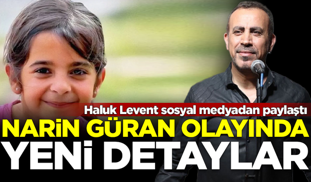 Haluk Levent sosyal medyadan paylaştı! İşte Narin Güran olayında yeni ipuçları...